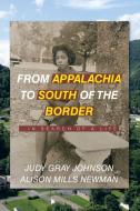 From Appalachia to South of the Border di Judy Gray Johnson, Alison Mills Newman edito da Author Solutions Inc