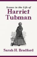 Scenes in the Life of Harriet Tubman di Sarah H. Bradford edito da Bald Cypress Books