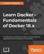 Learn Docker - Fundamentals of Docker 18.x di Gabriel N. Schenker edito da Packt Publishing