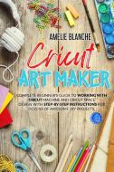 Cricut Art Maker di Amelie Blanche edito da Charlie Creative Lab