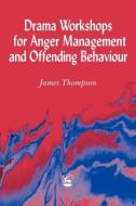 Drama Workshops for Anger Management and Offending Behaviour di James Thompson edito da Jessica Kingsley Publishers, Ltd