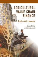 Agricultural Value Chain Finance di Calvin Miller, Linda Jones edito da Practical Action Publishing