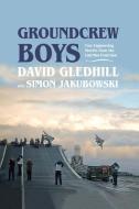 Groundcrew Boys: True Engineering Stories from the Cold War Front Line di David Gledhill edito da GRUB STREET