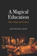 A Magical Education di John Michael Greer edito da Aeon Books