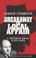 Breakaway - The Local Affair (Scripts of the six part television serial) di Francis Durbridge edito da LIGHTNING SOURCE INC
