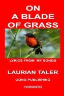 On a Blade of Grass: More Song Lyrics di Laurian Taler edito da Gong Publishing