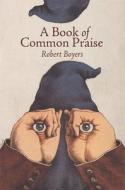 A Book of Common Praise di Robert Boyers edito da Ausable Press