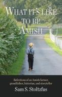 What It's Like to Be Amish di Sam S. Stoltzfus edito da WALNUT STREET BOOKS