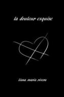 La Douleur Exquise: Poetry And Prose di LIANA MARIA RIVERA edito da Lightning Source Uk Ltd