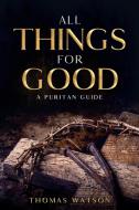 All Things for Good di Thomas Watson edito da Olahauski Books