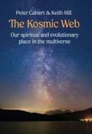 The Kosmic Web: Our spiritual and evolutionary place in the multiverse di Peter Calvert, Keith Hill edito da LIGHTNING SOURCE INC