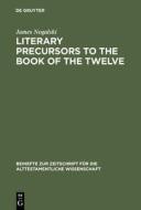 Literary Precursors to the Book of the Twelve di James Nogalski edito da De Gruyter