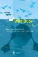 Wild Duck: Empirische Philosophie Der Mensch-Computer-Vernetzung (3., Berarb. U. Erg. Aufl.) di Gunter Dueck edito da Springer