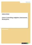 Green Controlling. Aufgaben, Instrumente, Konzeption di Andreas Gerber edito da GRIN Publishing