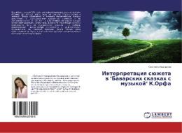 Interpretatsiya syuzheta v "Bavarskikh skazkakh s muzykoy" K.Orfa di Svetlana Mashkarova edito da LAP Lambert Academic Publishing
