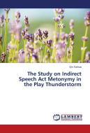 The Study on Indirect Speech Act Metonymy in the Play Thunderstorm di Qin Yunhua edito da LAP Lambert Academic Publishing