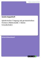 Spielerischer Umgang Mit Geometrischen Formen (mathematik 1. Klasse Grundschule) di Sandra Kappelhoff edito da Grin Publishing
