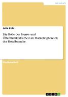 Die Rolle der Presse- und Öffentlichkeitsarbeit im Marketingbereich der Hotelbranche di Julia Kohl edito da GRIN Verlag
