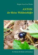 Anton der kleine Waldmistkäfer di Brigitte Anna Lina Wacker edito da Books on Demand