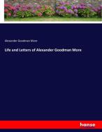 Life and Letters of Alexander Goodman More di Alexander Goodman More edito da hansebooks