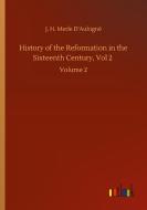 History of the Reformation in the Sixteenth Century, Vol 2 di J. H. Merle D'Aubigné edito da Outlook Verlag