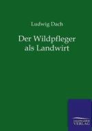 Der Wildpfleger als Landwirt di Ludwig Dach edito da TP Verone Publishing