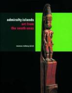 The Admiralty Islands: Art from the South Seas edito da Paul Holberton Publishing