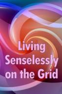 Living Senselessly on the Grid di Stephan Parnell edito da OLAF MAGNUSSON