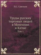 Trudy Russkih Torgovyh Lyudej V Mongolii I Kitae Tom 1 di P S Savelev edito da Book On Demand Ltd.