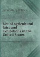 List Of Agricultural Fairs And Exhibitions In The United States di George Kirby Holmes edito da Book On Demand Ltd.