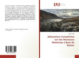 Adsorption Compétitive sur des Nouveaux Matériaux à Base de Gluten di Amel Louadj edito da Editions universitaires europeennes EUE