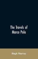 The travels of Marco Polo, greatly amended and enlarged from valuable early manuscripts recently published by the French di Hugh Murray edito da Alpha Editions