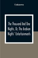 The Thousand And One Nights, Or, The Arabian Nights' Entertainments di Unknown edito da Alpha Editions