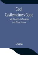 Cecil Castlemaine's Gage, Lady Marabout's Troubles, and Other Stories di Ouida edito da Alpha Editions