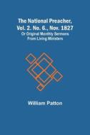 The National Preacher, Vol. 2. No. 6., Nov. 1827 ; Or Original Monthly Sermons from Living Ministers di William Patton edito da Alpha Editions