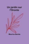 Un jardin sur l'Oronte di Maurice Barrès edito da Alpha Editions