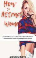 How To Attract Women di Michael White edito da Michael White