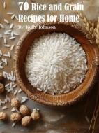 70 Rice and Grain Recipes for Home di Kelly Johnson edito da Marick Booster