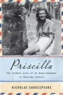 Priscilla: The Hidden Life of an Englishwoman in Wartime France di Nicholas Shakespeare edito da HARPERCOLLINS