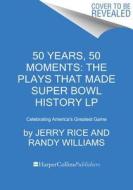 50 Years, 50 Moments LP: The Most Unforgettable Plays in Super Bowl History di Jerry Rice, Randy Williams edito da HarperLuxe