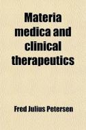 Materia Medica And Clinical Therapeutics di Fred Julius Petersen edito da General Books Llc