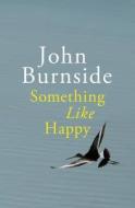 Something Like Happy. by John Burnside di John Burnside edito da Jonathan Cape
