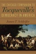 The Chicago Companion to Tocqueville′s Democracy in America di James T. Schleifer edito da University of Chicago Press