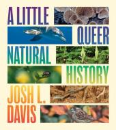 A Little Queer Natural History di Josh L Davis edito da University of Chicago Press