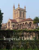 Imperial Gothic - Religious Architecture and High Anglican Culture in the British Empire, 1840-1870 di G. A. Bremner edito da Yale University Press