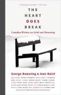 The Heart Does Break: Canadian Writers on Grief and Mourning di Jean Baird, George Bowering edito da VINTAGE CANADA