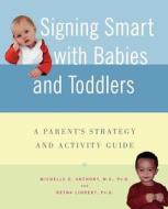 Signing Smart with Babies and Toddlers di Michelle Anthony, Reyna Lindert, Anthony edito da St. Martins Press-3PL