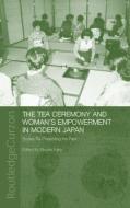The Tea Ceremony and Women's Empowerment in Modern Japan di Etsuko Kato edito da Routledge