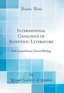 International Catalogue of Scientific Literature: Sixth Annual Issue; General Biology (Classic Reprint) di Royal Society of London edito da Forgotten Books