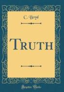 Truth (Classic Reprint) di C. Boyd edito da Forgotten Books